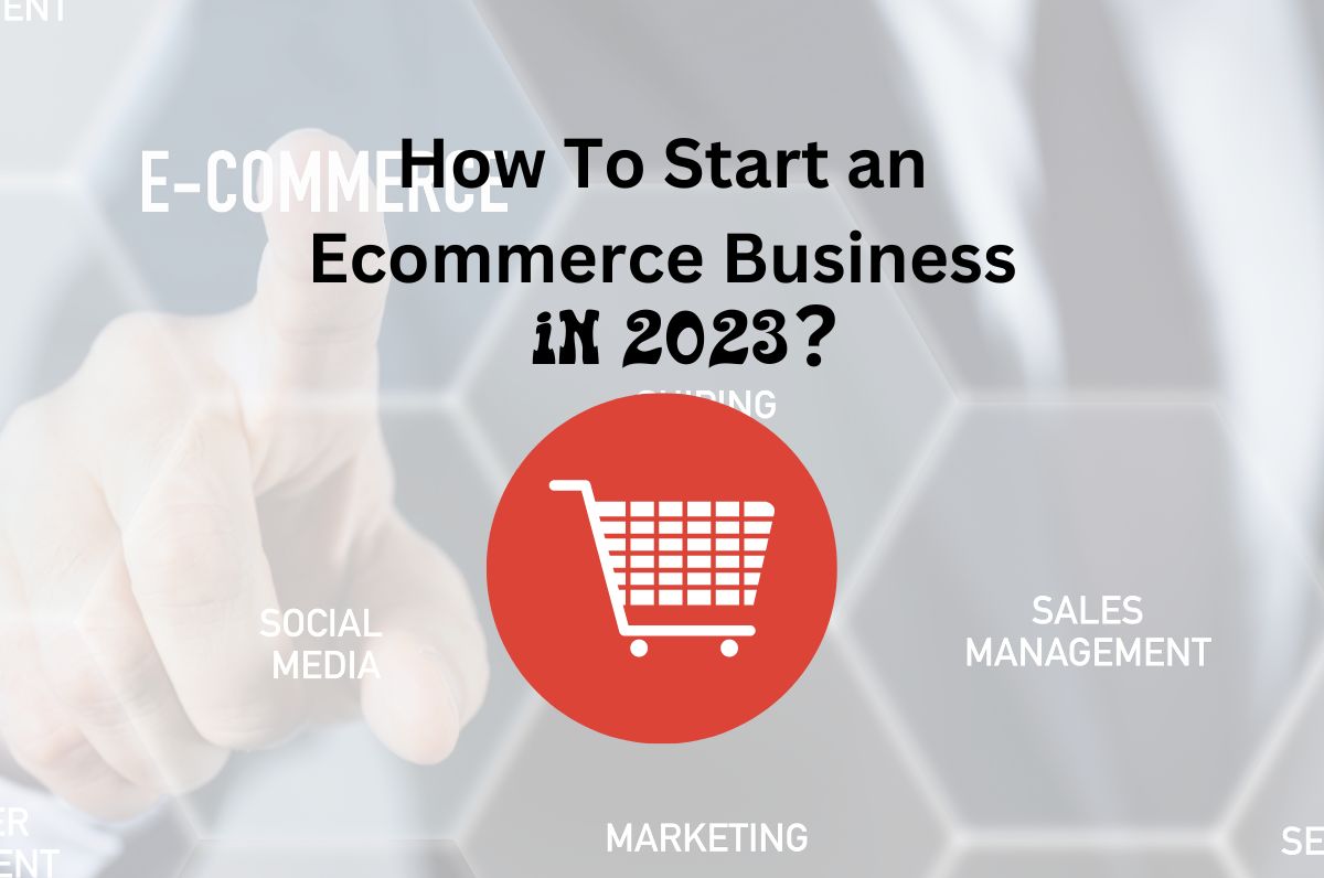 How To Start An Ecommerce Business In 2023