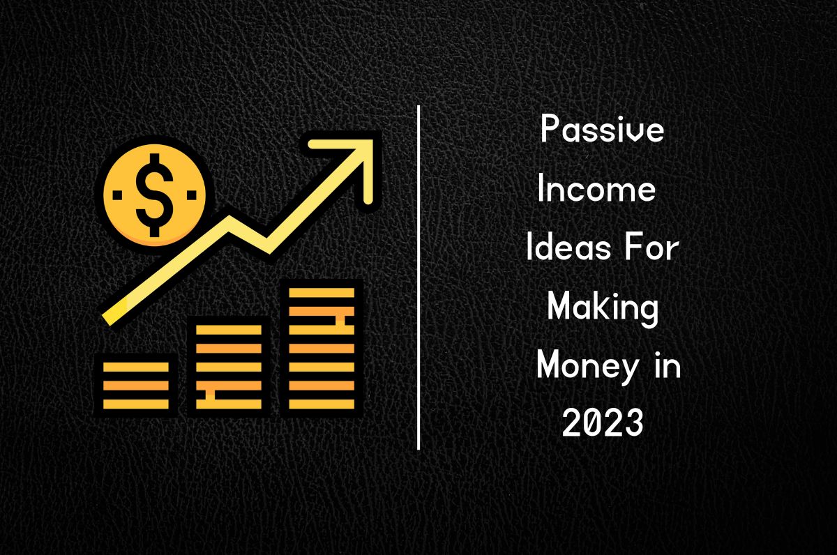 5 Best Passive Ideas For Making Money in 2023