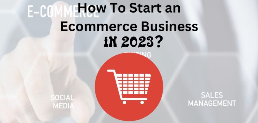 How To Start an Ecommerce Business in 2023