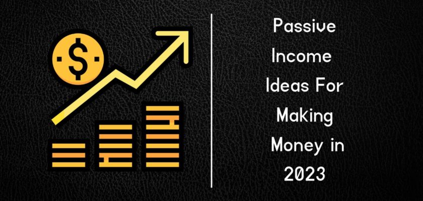 Passive Income Ideas For Making Money in 2023